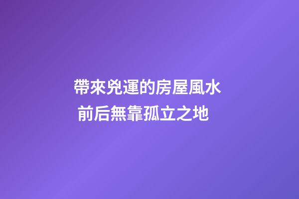 帶來兇運的房屋風水  前后無靠孤立之地